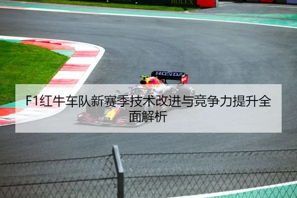F1红牛车队新赛季技术改进与竞争力提升全面解析